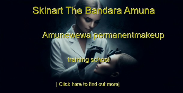 Skinart The Bandara Amuna Amunewewa permanentmakeup training school-United Kingdom