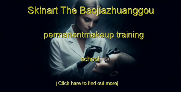 Skinart The Baojiazhuanggou permanentmakeup training school-United Kingdom