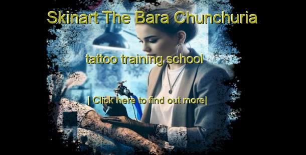 Skinart The Bara Chunchuria tattoo training school-United Kingdom