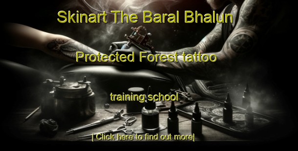 Skinart The Baral Bhalun Protected Forest tattoo training school-United Kingdom