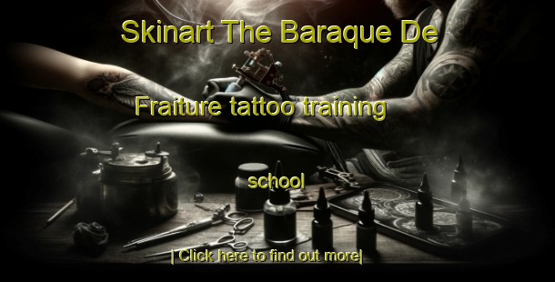 Skinart The Baraque De Fraiture tattoo training school-United Kingdom