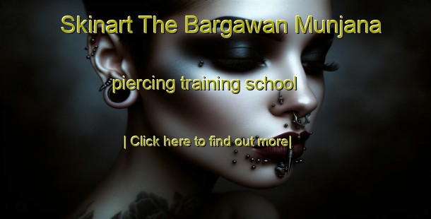 Skinart The Bargawan Munjana piercing training school-United Kingdom