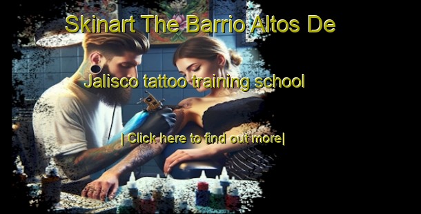 Skinart The Barrio Altos De Jalisco tattoo training school-United Kingdom