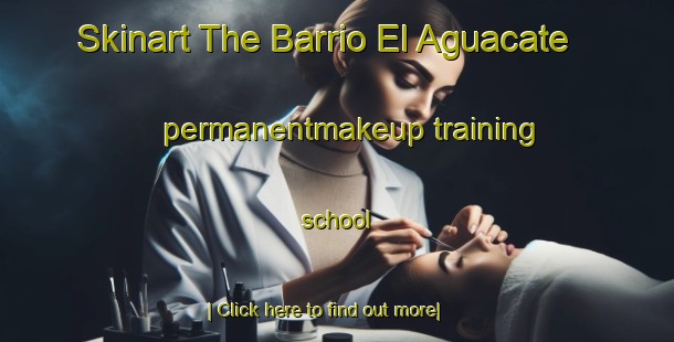 Skinart The Barrio El Aguacate permanentmakeup training school-United Kingdom