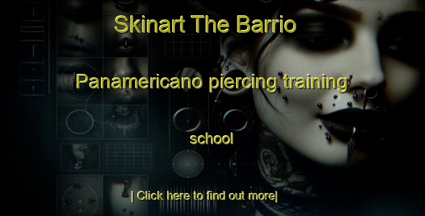 Skinart The Barrio Panamericano piercing training school-United Kingdom