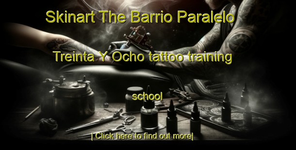 Skinart The Barrio Paralelo Treinta Y Ocho tattoo training school-United Kingdom