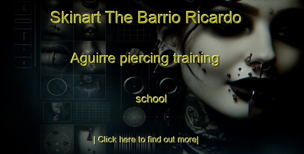 Skinart The Barrio Ricardo Aguirre piercing training school-United Kingdom