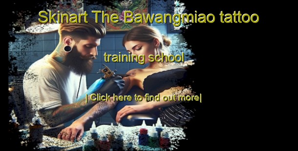 Skinart The Bawangmiao tattoo training school-United Kingdom