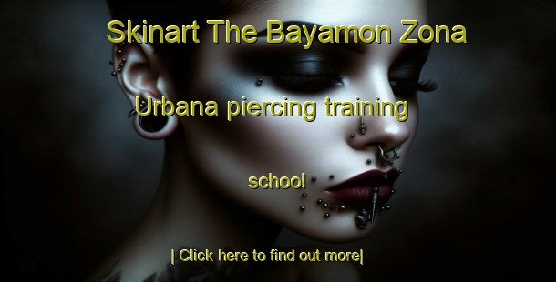 Skinart The Bayamon Zona Urbana piercing training school-United Kingdom