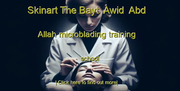 Skinart The Bayt  Awid  Abd Allah microblading training school-United Kingdom