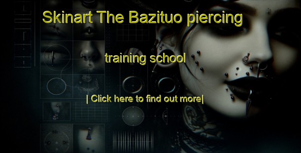 Skinart The Bazituo piercing training school-United Kingdom