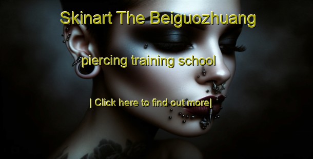 Skinart The Beiguozhuang piercing training school-United Kingdom