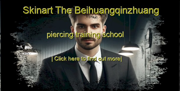 Skinart The Beihuangqinzhuang piercing training school-United Kingdom