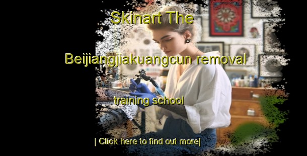 Skinart The Beijiangjiakuangcun removal training school-United Kingdom