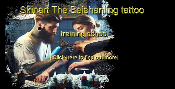 Skinart The Beishanling tattoo training school-United Kingdom