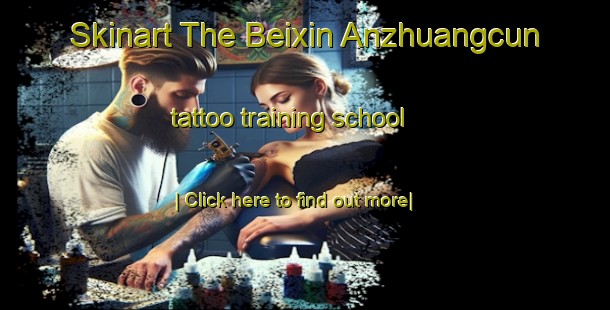 Skinart The Beixin Anzhuangcun tattoo training school-United Kingdom