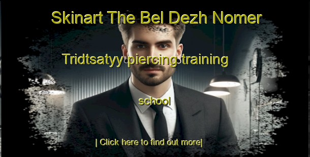 Skinart The Bel Dezh Nomer Tridtsatyy piercing training school-United Kingdom