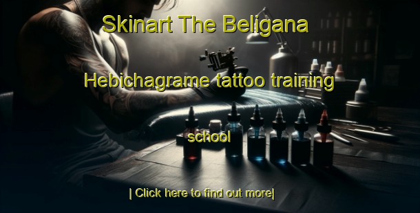 Skinart The Beligana Hebichagrame tattoo training school-United Kingdom