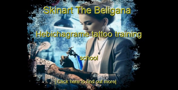 Skinart The Beligana Hebichagrame tattoo training school-United Kingdom