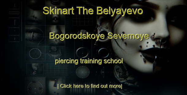 Skinart The Belyayevo Bogorodskoye Severnoye piercing training school-United Kingdom