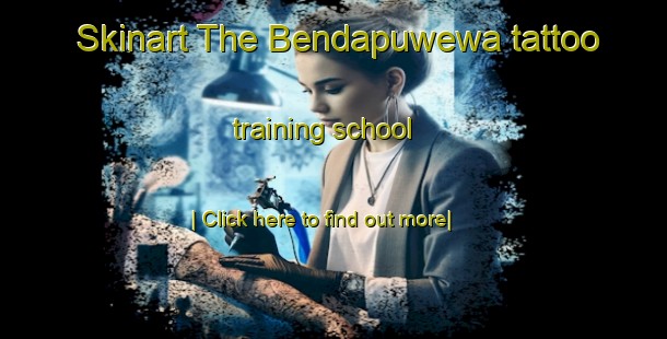 Skinart The Bendapuwewa tattoo training school-United Kingdom