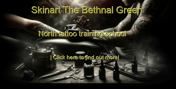 Skinart The Bethnal Green North tattoo training school-United Kingdom