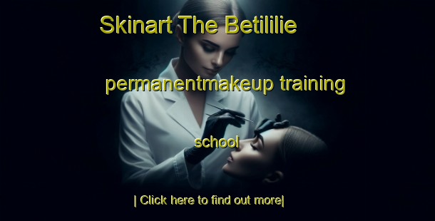 Skinart The Betililie permanentmakeup training school-United Kingdom