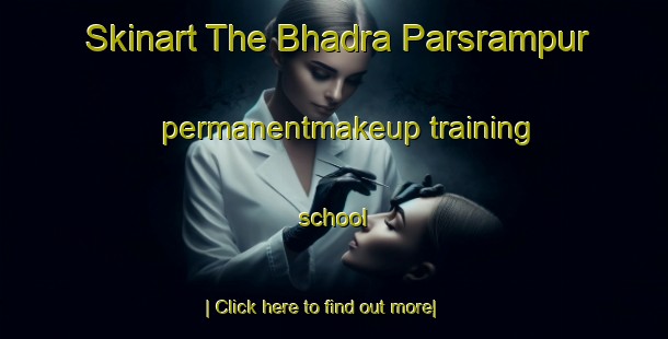 Skinart The Bhadra Parsrampur permanentmakeup training school-United Kingdom