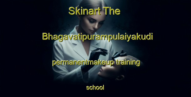 Skinart The Bhagavatipurampulaiyakudi permanentmakeup training school-United Kingdom