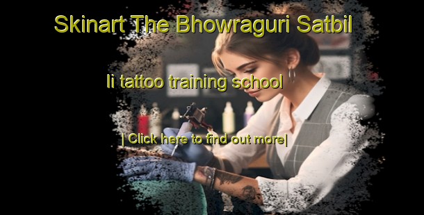 Skinart The Bhowraguri Satbil Ii tattoo training school-United Kingdom