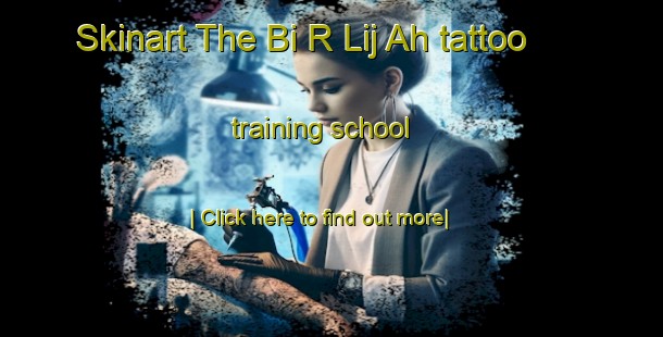 Skinart The Bi R Lij Ah tattoo training school-United Kingdom