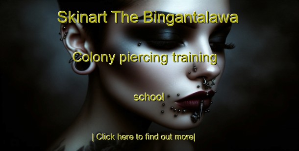 Skinart The Bingantalawa Colony piercing training school-United Kingdom