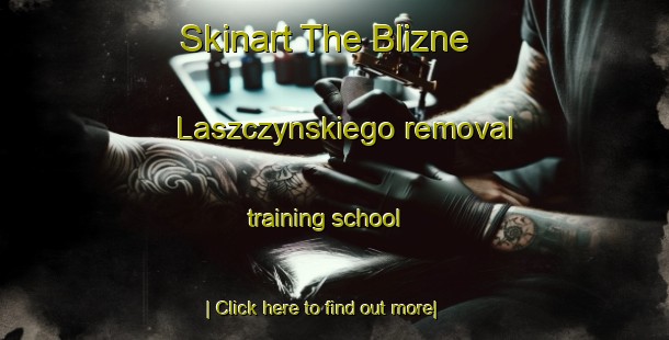 Skinart The Blizne Laszczynskiego removal training school-United Kingdom