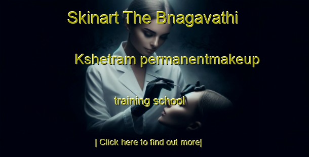 Skinart The Bnagavathi Kshetram permanentmakeup training school-United Kingdom