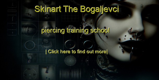 Skinart The Bogaljevci piercing training school-United Kingdom