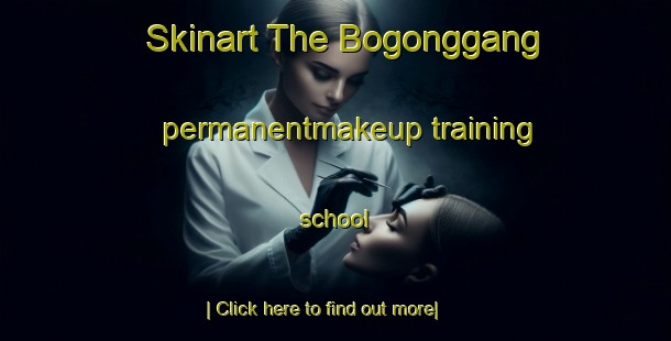 Skinart The Bogonggang permanentmakeup training school-United Kingdom