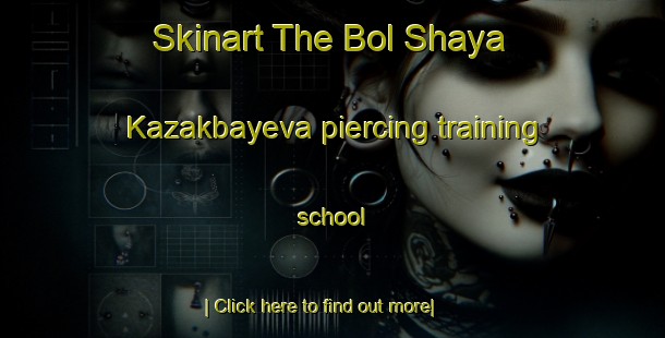 Skinart The Bol Shaya Kazakbayeva piercing training school-United Kingdom