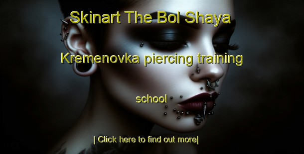 Skinart The Bol Shaya Kremenovka piercing training school-United Kingdom