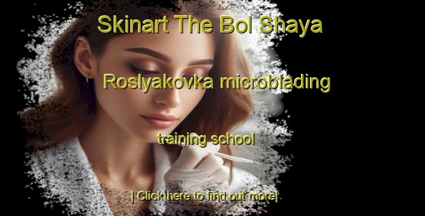 Skinart The Bol Shaya Roslyakovka microblading training school-United Kingdom