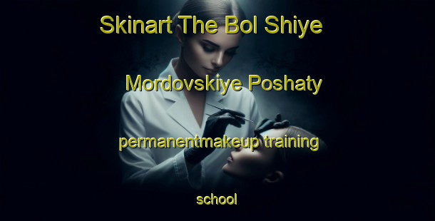 Skinart The Bol Shiye Mordovskiye Poshaty permanentmakeup training school-United Kingdom