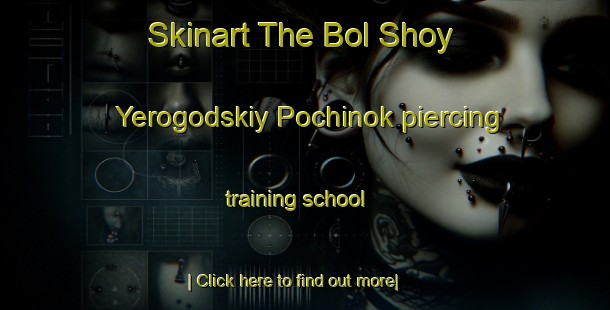 Skinart The Bol Shoy Yerogodskiy Pochinok piercing training school-United Kingdom