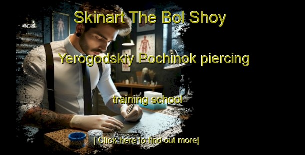 Skinart The Bol Shoy Yerogodskiy Pochinok piercing training school-United Kingdom