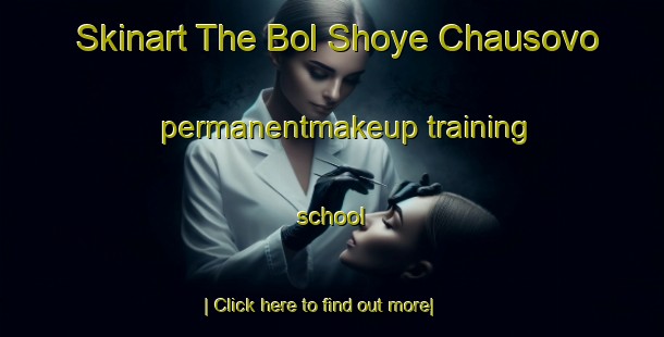 Skinart The Bol Shoye Chausovo permanentmakeup training school-United Kingdom