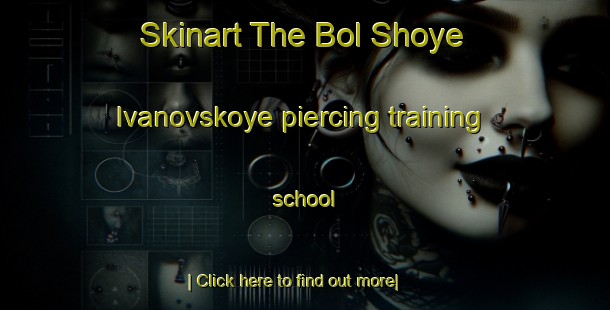 Skinart The Bol Shoye Ivanovskoye piercing training school-United Kingdom