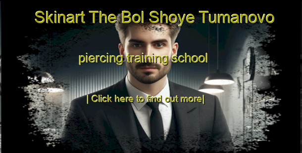 Skinart The Bol Shoye Tumanovo piercing training school-United Kingdom