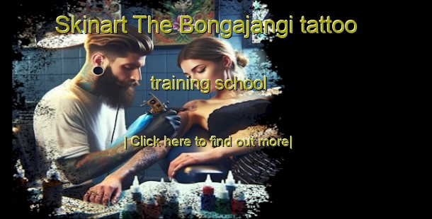 Skinart The Bongajangi tattoo training school-United Kingdom