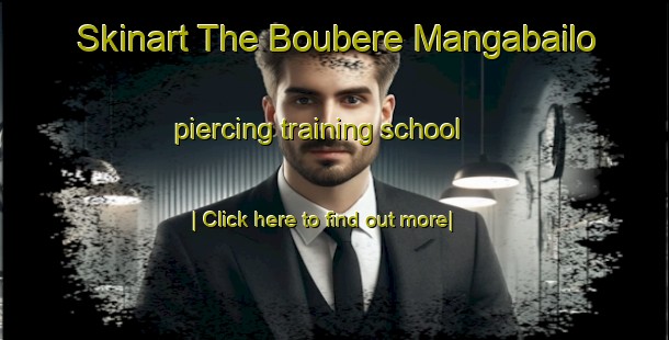 Skinart The Boubere Mangabailo piercing training school-United Kingdom