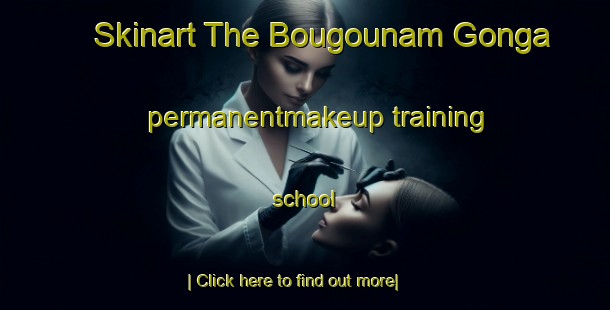 Skinart The Bougounam Gonga permanentmakeup training school-United Kingdom