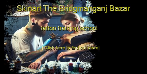 Skinart The Bridgmanganj Bazar tattoo training school-United Kingdom