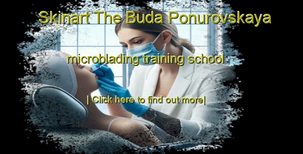 Skinart The Buda Ponurovskaya microblading training school-United Kingdom